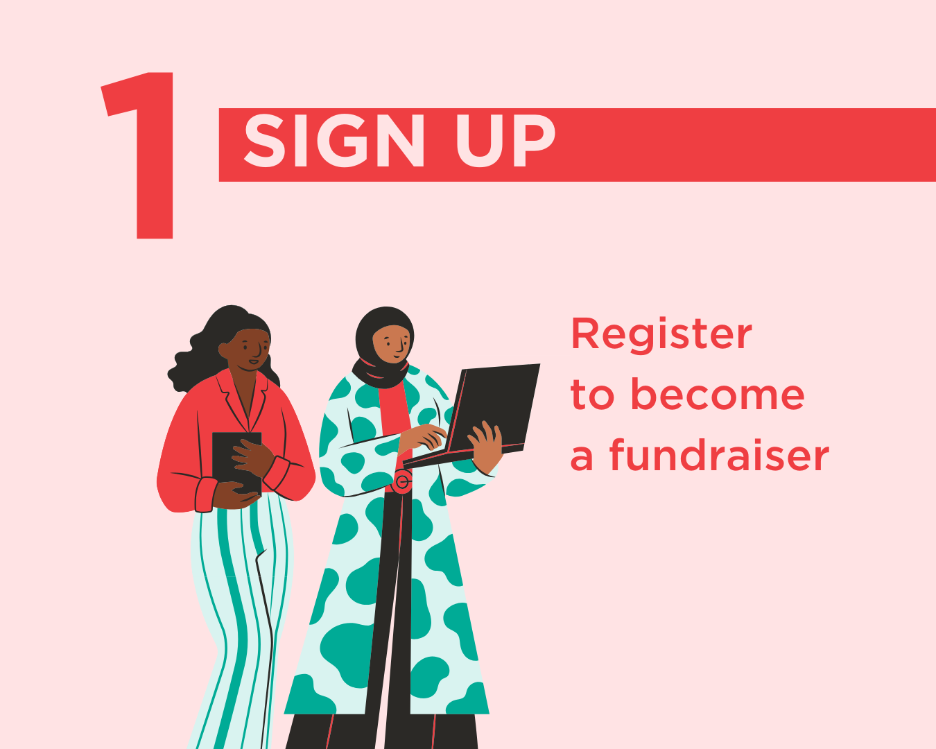 1. Sign up. Register to become a fundraiser.