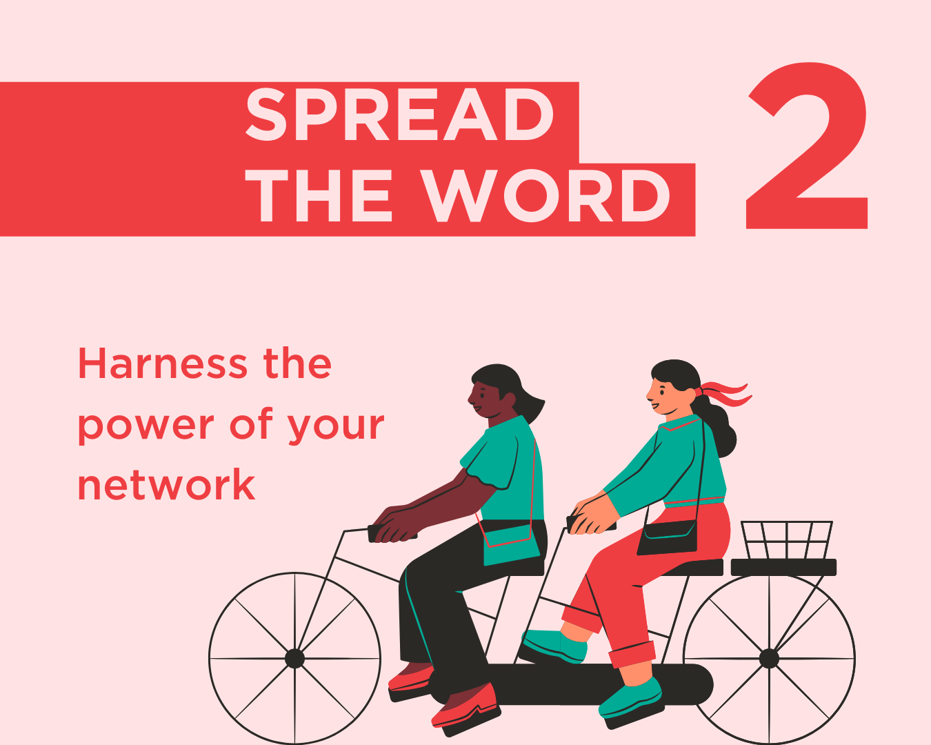 2. Spread the Word. Harness the power of your network.